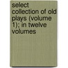 Select Collection of Old Plays (Volume 1); In Twelve Volumes door Robert Dodsley