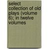 Select Collection of Old Plays (Volume 6); In Twelve Volumes door Robert Dodsley