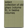 Select Collection of Old Plays (Volume 9); In Twelve Volumes door Robert Dodsley