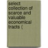 Select Collection of Scarce and Valuable Economical Tracts (