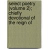 Select Poetry (Volume 2); Chiefly Devotional of the Reign of by General Books