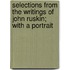 Selections From The Writings Of John Ruskin; With A Portrait