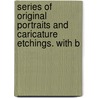 Series of Original Portraits and Caricature Etchings. with B door John Kay