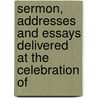 Sermon, Addresses and Essays Delivered at the Celebration of door First Unitarian Church of Philadelphia