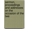 Sermon, Proceedings and Addresses on the Occasion of the Twe by Free C. First Free Congregational Church