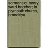 Sermons Of Henry Ward Beecher; In Plymouth Church, Broooklyn by Henry Ward Beecher