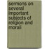 Sermons on Several Important Subjects of Religion and Morali