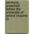 Sermons, Preached Before The University Of Oxford (Volume 2)