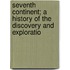 Seventh Continent; A History of the Discovery and Exploratio