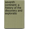 Seventh Continent; A History of the Discovery and Exploratio door Helen Saunders Wright