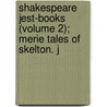 Shakespeare Jest-Books (Volume 2); Merie Tales of Skelton. J door William Carew Hazlitt