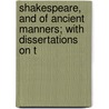 Shakespeare, and of Ancient Manners; With Dissertations on t door Francis Douce