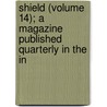 Shield (Volume 14); A Magazine Published Quarterly in the In door General Books