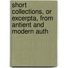 Short Collections, or Excerpta, from Antient and Modern Auth door Short Collections