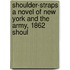 Shoulder-Straps a Novel of New York and the Army, 1862 Shoul
