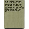 Sir Ralph Esher (Volume 2); Or, Adventures of a Gentleman of door Thornton Leigh Hunt