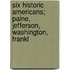 Six Historic Americans; Paine, Jefferson, Washington, Frankl