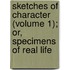 Sketches of Character (Volume 1); Or, Specimens of Real Life