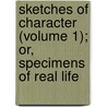 Sketches of Character (Volume 1); Or, Specimens of Real Life by Sketches