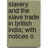 Slavery and the Slave Trade in British India; With Notices o by British And Foreign Society