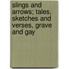 Slings And Arrows; Tales, Sketches And Verses, Grave And Gay door George Bone Perry