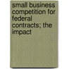 Small Business Competition for Federal Contracts; The Impact door United States. Business