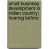 Small Business Development in Indian Country; Hearing Before by United States. Congress. Business