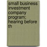 Small Business Investment Company Program; Hearing Before th by United States. Congress. Business