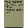 Small Business and Health Care Reform; Hearings Before the C door United States. Congress. Business