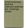 Small Business And The Robinson-patman Act. Hearings, Ninety door United States Congress House Act