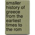 Smaller History of Greece from the Earliest Times to the Rom