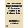 Smithsonian Institution (Volume 17); Documents Relative to I by Smithsonian Institution