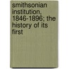 Smithsonian Institution, 1846-1896; The History of Its First by Smithsonian Institution Ethnology