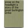 Snow on the Headlight a Story of the Great Burlington Strike door Cy Warman