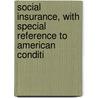 Social Insurance, with Special Reference to American Conditi door Isaac Max Rubinow