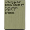 Solving Public Policy Issues by Consensus (1997); A Practica door Matthew McKinney