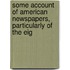 Some Account of American Newspapers, Particularly of the Eig