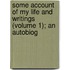 Some Account of My Life and Writings (Volume 1); An Autobiog