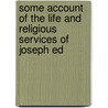 Some Account of the Life and Religious Services of Joseph Ed door Joseph Edgerton