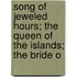 Song of Jeweled Hours; The Queen of the Islands; The Bride o
