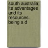 South Australia; Its Advantages and Its Resources. Being a D door George Blakiston Wilkinson