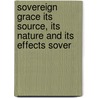 Sovereign Grace Its Source, Its Nature and Its Effects Sover door Dwight Lyman Moody