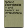 Spanish Dependencies in South America; An Introduction to th by Bernard Moses