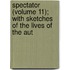 Spectator (Volume 11); With Sketches of the Lives of the Aut