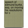Speech of Edmund Burke, Esq. on Moving His Resolutions for C by Iii Burke Edmund