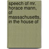 Speech of Mr. Horace Mann, of Massachusetts, in the House of by Horace Mann