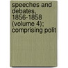 Speeches and Debates, 1856-1858 (Volume 4); Comprising Polit by Abraham Lincoln
