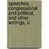 Speeches, Congressional and Political, and Other Writings, o