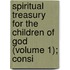 Spiritual Treasury for the Children of God (Volume 1); Consi