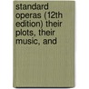 Standard Operas (12th Edition) Their Plots, Their Music, and door George P. Upton